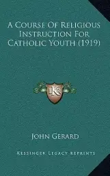 A Course Of Religious Instruction For Catholic Youth (1919)