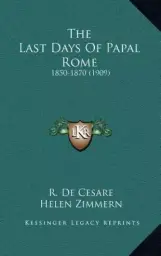 The Last Days Of Papal Rome: 1850-1870 (1909)