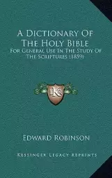 A Dictionary Of The Holy Bible: For General Use In The Study Of The Scriptures (1859)