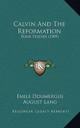 Calvin And The Reformation: Four Studies (1909)