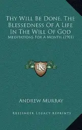 Thy Will Be Done, The Blessedness Of A Life In The Will Of God: Meditations For A Month (1901)