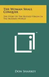 The Woman Shall Conquer: The Story Of The Blessed Virgin In The Modern World