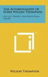The Autobiography of Elder Wilson Thompson: His Life, Travels, and Ministerial Labors
