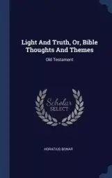 Light and Truth, Or, Bible Thoughts and Themes: Old Testament