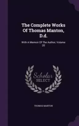 The Complete Works Of Thomas Manton, D.d.: With A Memoir Of The Author, Volume 20