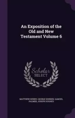 An Exposition of the Old and New Testament Volume 6