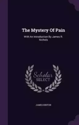 The Mystery Of Pain: With An Introduction By James R. Nichols