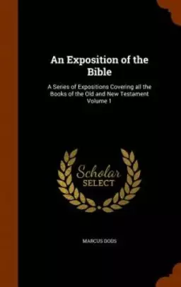 An Exposition of the Bible: A Series of Expositions Covering all the Books of the Old and New Testament Volume 1