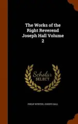 The Works of the Right Reverend Joseph Hall Volume 2