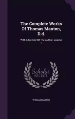 The Complete Works Of Thomas Manton, D.d.: With A Memoir Of The Author, Volume 1