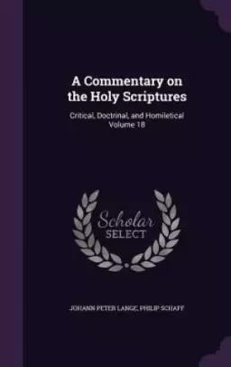 A Commentary on the Holy Scriptures: Critical, Doctrinal, and Homiletical Volume 18