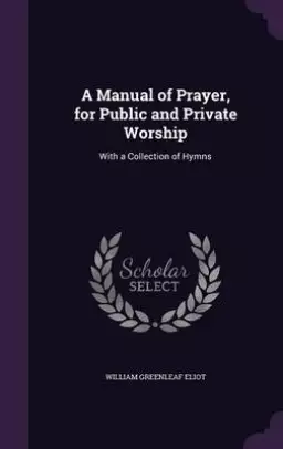 A Manual of Prayer, for Public and Private Worship