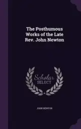 The Posthumous Works of the Late REV. John Newton