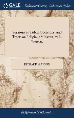 Sermons on Public Occasions, and Tracts on Religious Subjects, by R. Watson,
