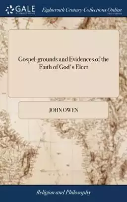 Gospel-grounds And Evidences Of The Faith Of God's Elect