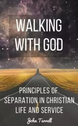 Walking With God: Principles of Separation in Christian Life and Service