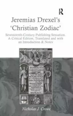 Jeremias Drexel's 'Christian Zodiac' : Seventeenth-Century Publishing Sensation. A Critical Edition, Translated and with an Introduction & Notes