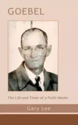 Goebel: The Life and Times of a Faith Healer