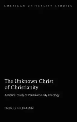 The Unknown Christ of Christianity: Scripture and Theology in Panikkar's Early Writings