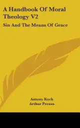 A Handbook Of Moral Theology V2: Sin And The Means Of Grace