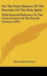 On the Early History of the Doctrine of the Holy Spirit: With Especial Reference to the Controversies of the Fourth Century (1873)