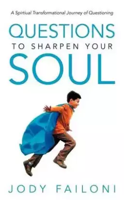 Questions to Sharpen Your Soul: A Spirtiual Transformational Journey of Questioning