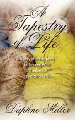 A Tapestry of Life: A story of finding peace in the unexpected and unforeseen circumstances of life