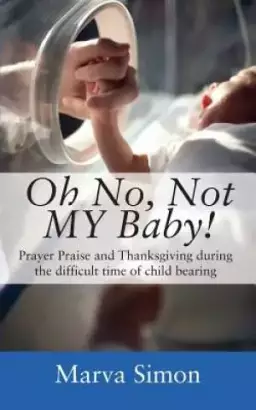 Oh No, Not MY Baby! Prayer, Praise and Thanksgiving during the difficult time of child bearing