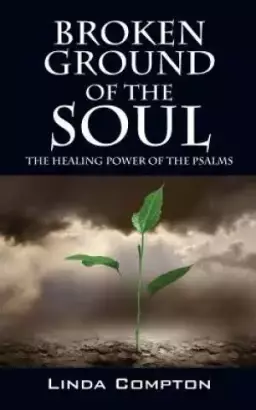Broken Ground of the Soul: The Healing Power of the Psalms