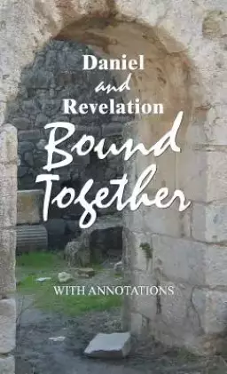 Daniel and Revelation Bound Together: With Annotations
