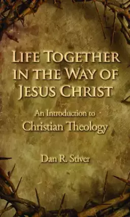 Life Together in the Way of Jesus Christ: An Introduction to Christian Theology