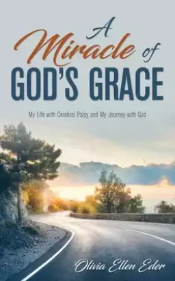 A Miracle of God's Grace: My Life with Cerebral Palsy and My Journey with God
