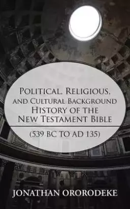 Political, Religious, and Cultural Background History of the New Testament Bible (539 BC to Ad 135)