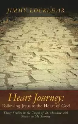 Heart Journey: Following Jesus to the Heart of God: Thirty Studies in the Gospel of St. Matthew with Stories on My Journey