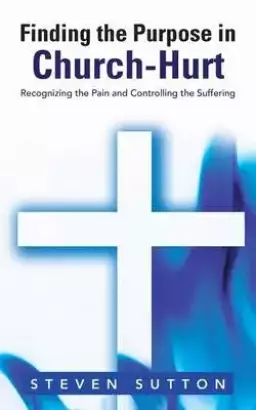 Finding the Purpose in Church-Hurt: Recognizing the Pain and Controlling the Suffering