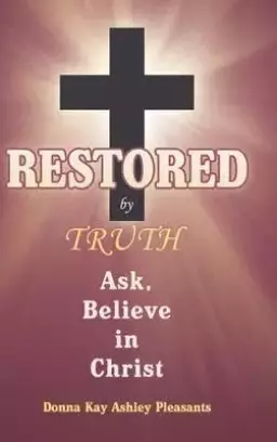 Restored by Truth: Ask, Believe in Christ