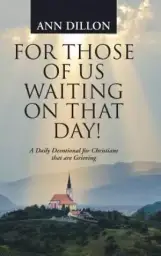 For Those of Us Waiting On That Day!: A Daily Devotional for Christians that are Grieving