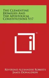 The Clementine Homilies And The Apostolical Constitutions V17