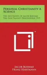 Personal Christianity A Science: The Doctrines Of Jacob Boehme The God Taught Philosopher 1919