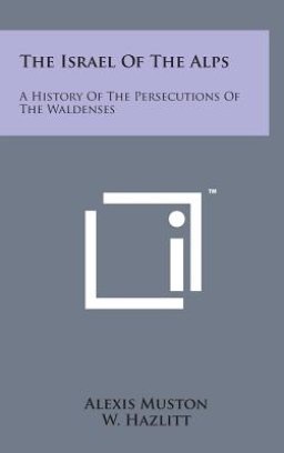 The Israel of the Alps: A History of the Persecutions of the Waldenses