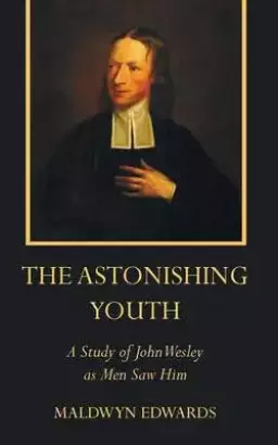 The Astonishing Youth: A Study of John Wesley as Men Saw Him