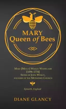 Mary Queen of Bees: Mary [Molly] Wesley Whitelamb [1696-1734] Sister of John Wesley, Founder of the Methodist Church, Epworth, England