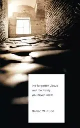 The Forgotten Jesus and the Trinity You Never Knew