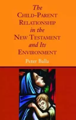 The Child-Parent Relationship in the New Testament and Its Environment