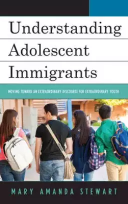Understanding Adolescent Immigrants: Moving Toward an Extraordinary Discourse for Extraordinary Youth