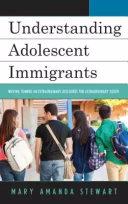 Understanding Adolescent Immigrants: Moving Toward an Extraordinary Discourse for Extraordinary Youth