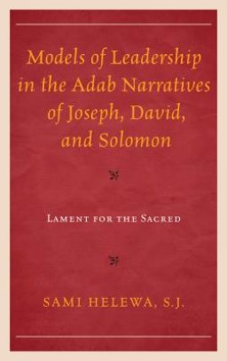 Models of Leadership in the Adab Narratives of Joseph, David, and Solomon: Lament for the Sacred