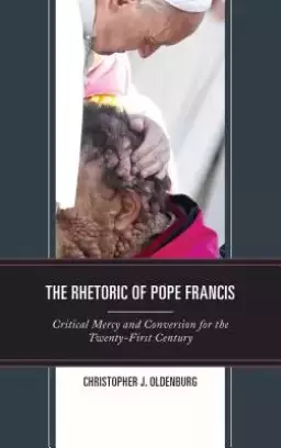 The Rhetoric of Pope Francis: Critical Mercy and Conversion for the Twenty-First Century