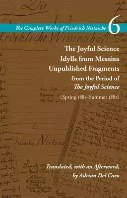The Joyful Science / Idylls from Messina / Unpublished Fragments from the Period of the Joyful Science (Spring 1881-Summer 1882): Volume 6