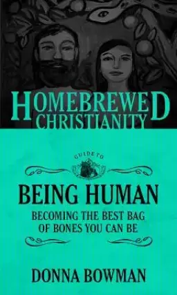 Homebrewed Christianity Guide to Being Human: Becoming the Best Bag of Bones You Can Be